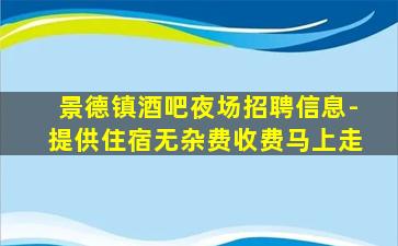 景德镇酒吧夜场招聘信息-提供住宿无杂费收费马上走